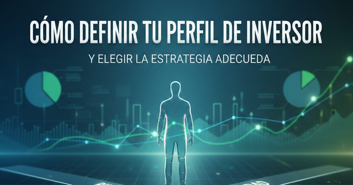 Cómo definir tu perfil de inversor y elegir la estrategia adecuada