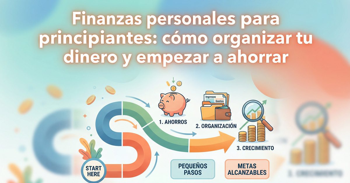 Finanzas personales para principiantes: cómo organizar tu dinero y empezar a ahorrar