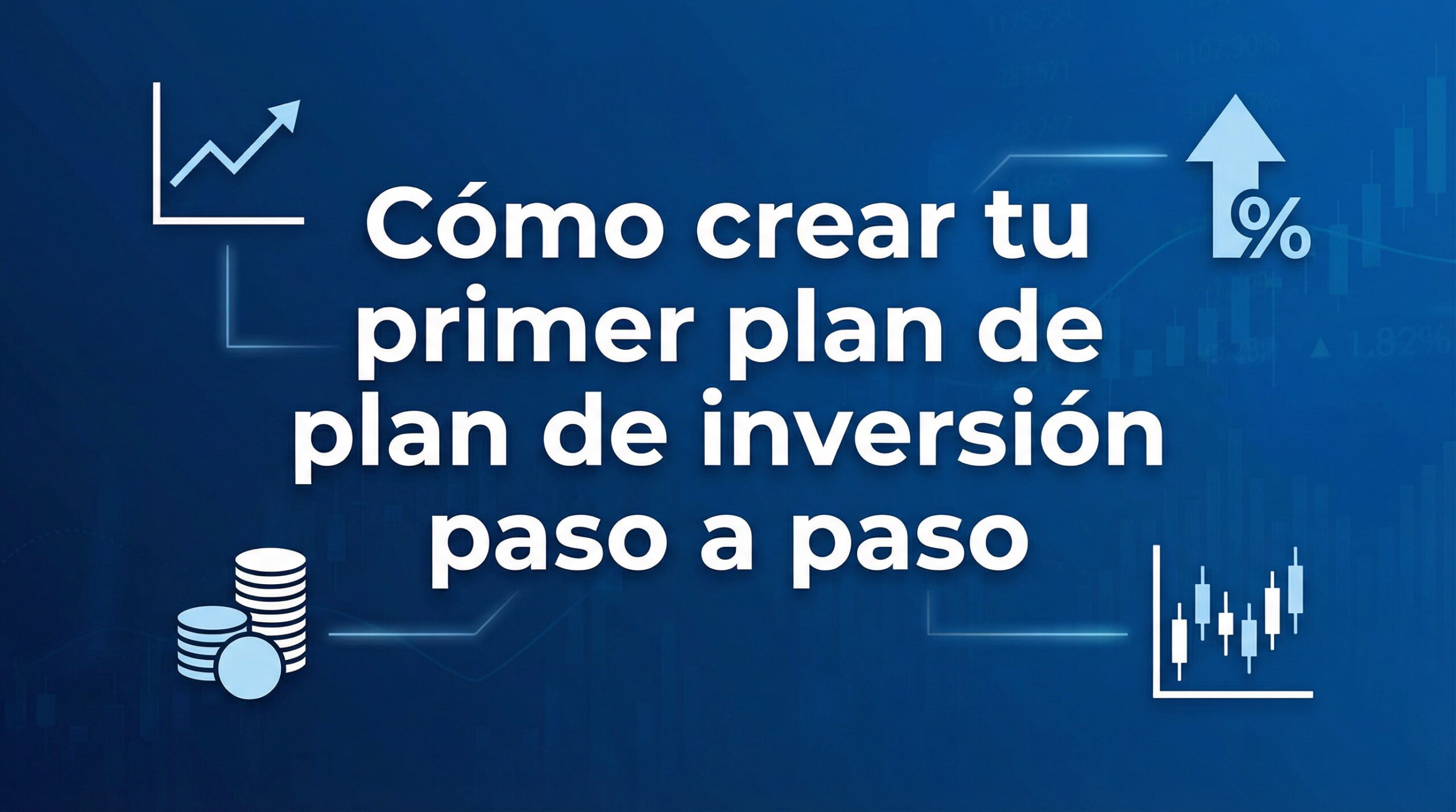 Cómo crear tu primer plan de inversión paso a paso